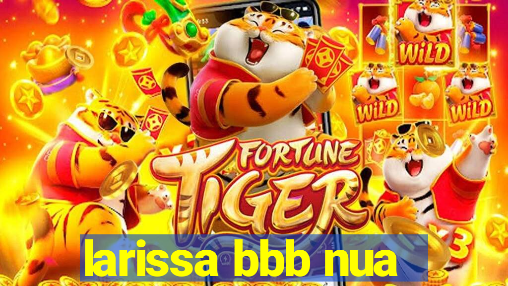 larissa bbb nua